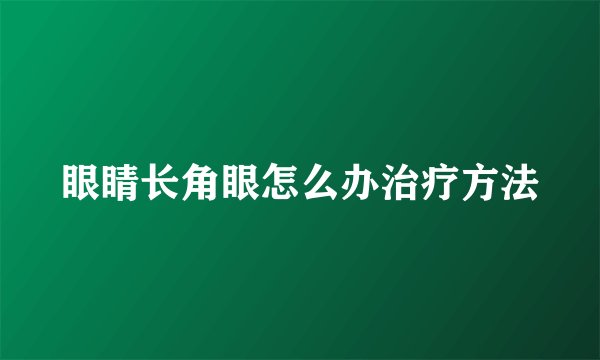眼睛长角眼怎么办治疗方法