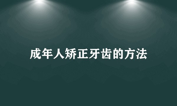 成年人矫正牙齿的方法