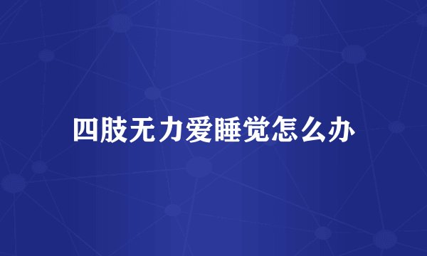 四肢无力爱睡觉怎么办