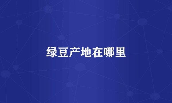 绿豆产地在哪里