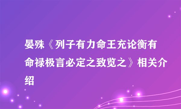 晏殊《列子有力命王充论衡有命禄极言必定之致览之》相关介绍