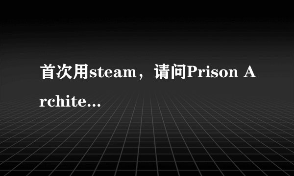 首次用steam，请问Prison Architect这些有什么区别