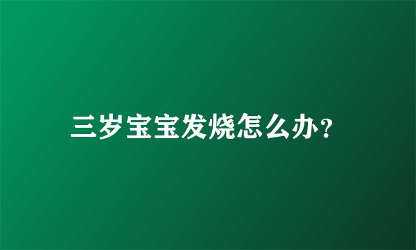 三岁宝宝发烧怎么办？