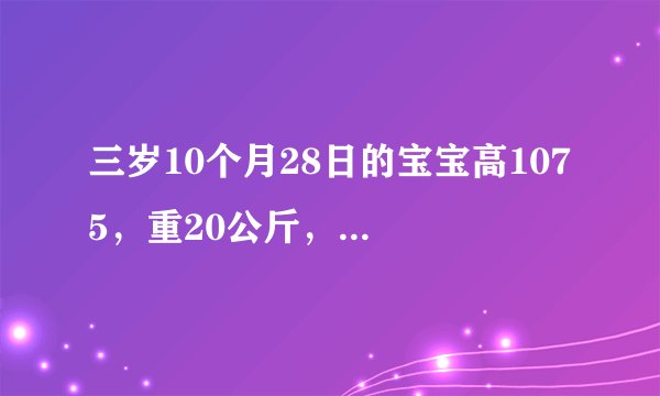 三岁10个月28日的宝宝高107 5，重20公斤，是否偏重啊