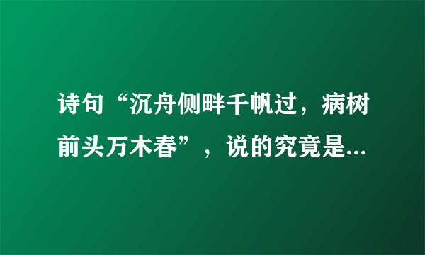 诗句“沉舟侧畔千帆过，病树前头万木春”，说的究竟是什么意思？