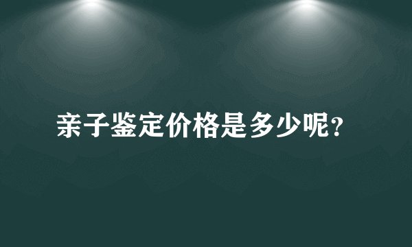 亲子鉴定价格是多少呢？