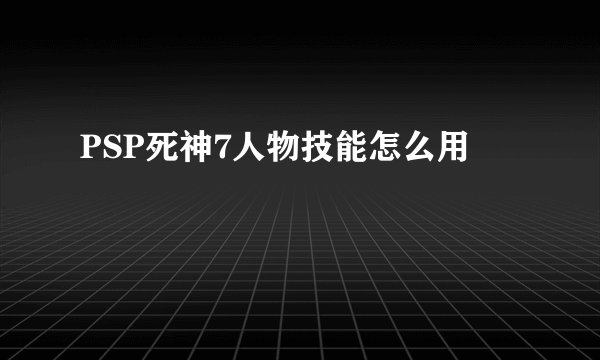 PSP死神7人物技能怎么用