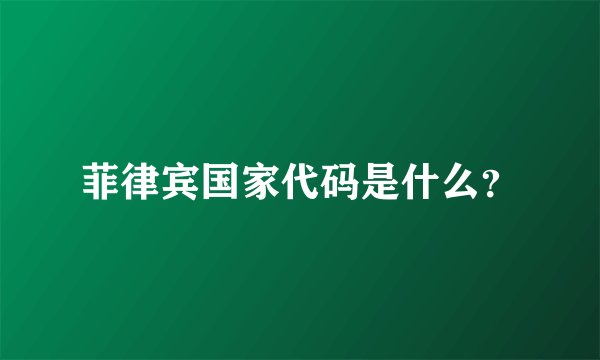 菲律宾国家代码是什么？