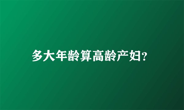 多大年龄算高龄产妇？