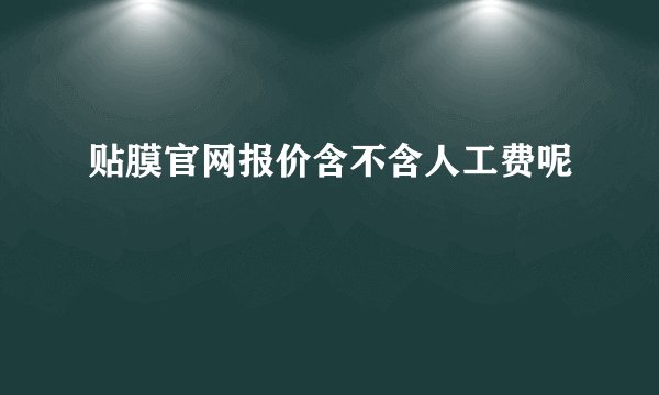 贴膜官网报价含不含人工费呢