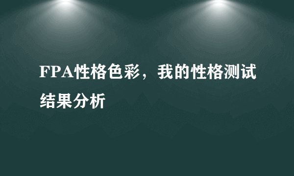 FPA性格色彩，我的性格测试结果分析