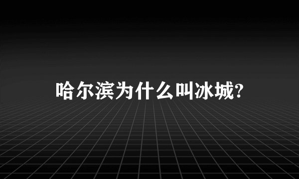 哈尔滨为什么叫冰城?