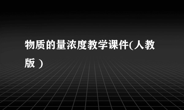 物质的量浓度教学课件(人教版 )