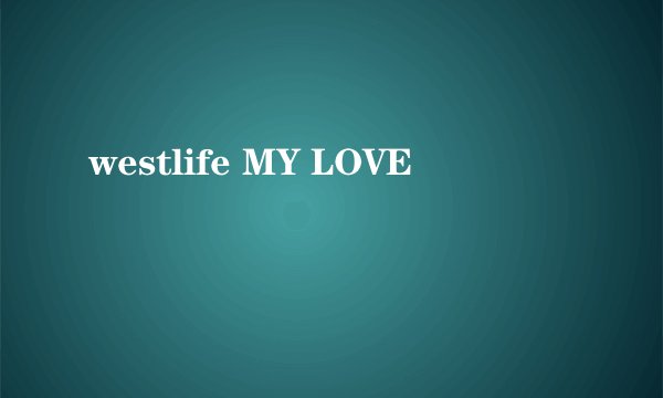 westlife MY LOVE