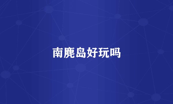 南麂岛好玩吗