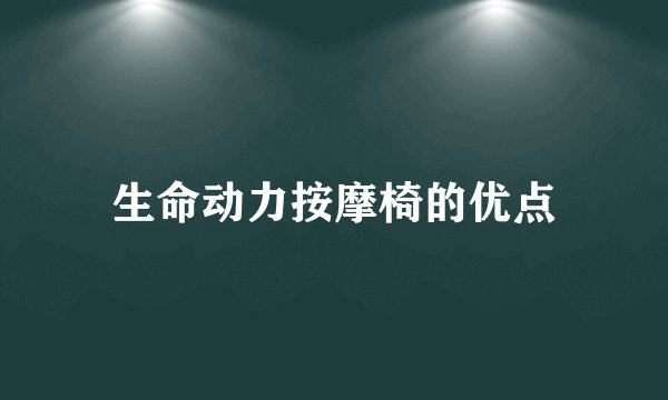 生命动力按摩椅的优点