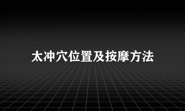 太冲穴位置及按摩方法