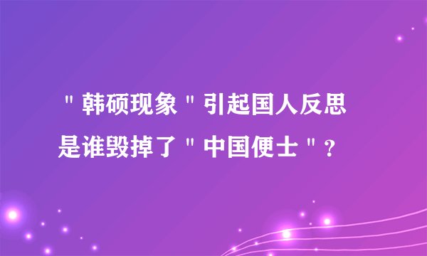 ＂韩硕现象＂引起国人反思 是谁毁掉了＂中国便士＂？