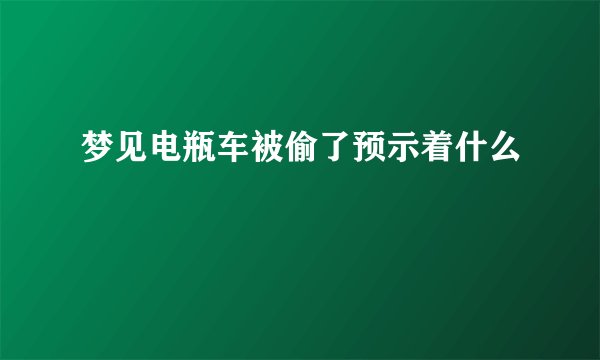 梦见电瓶车被偷了预示着什么