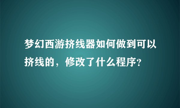 梦幻西游挤线器如何做到可以挤线的，修改了什么程序？