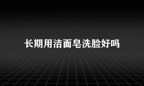 长期用洁面皂洗脸好吗