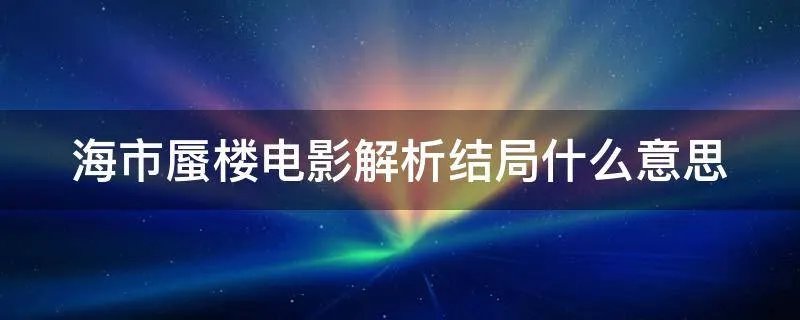 海市蜃楼电影解析结局什么意思
