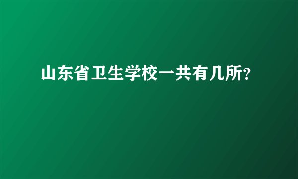 山东省卫生学校一共有几所？