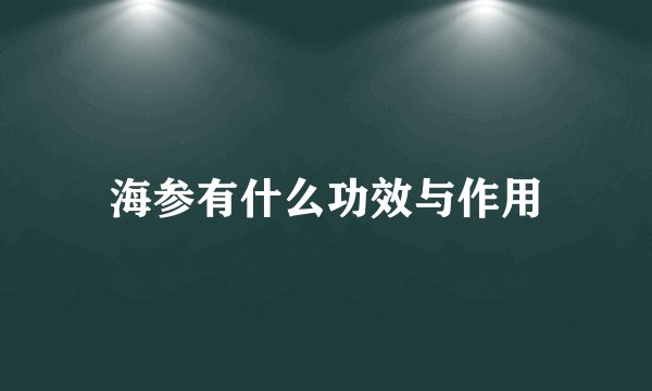 海参有什么功效与作用