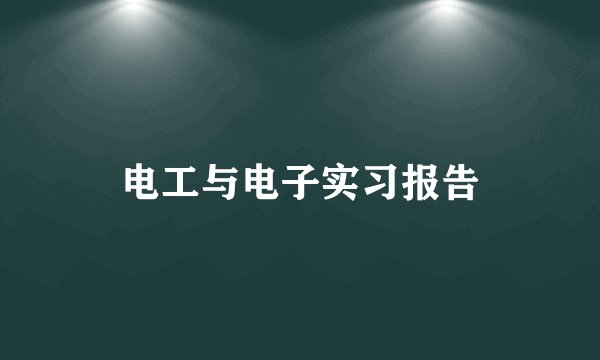 电工与电子实习报告