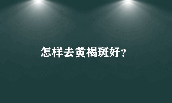 怎样去黄褐斑好？