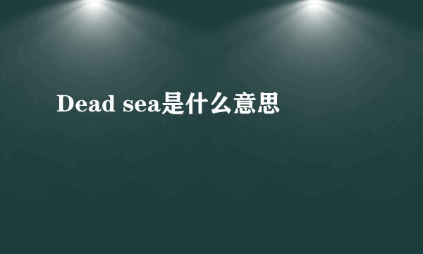 Dead sea是什么意思