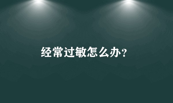 经常过敏怎么办？