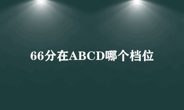 66分在ABCD哪个档位