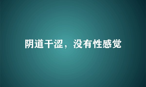 阴道干涩，没有性感觉