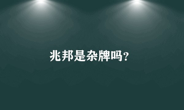 兆邦是杂牌吗？