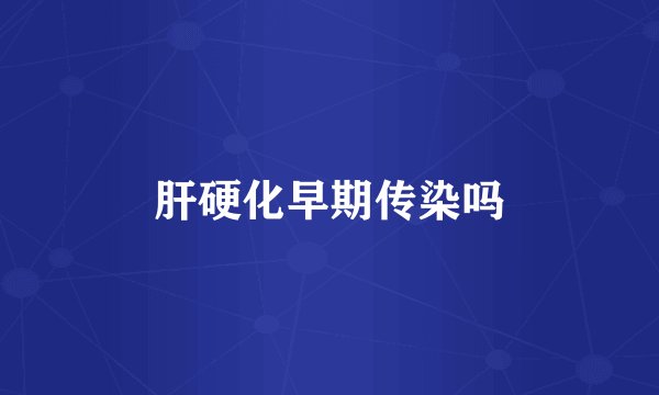 肝硬化早期传染吗