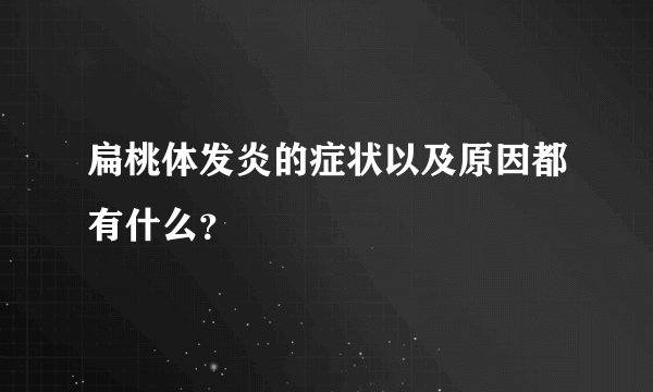 扁桃体发炎的症状以及原因都有什么？