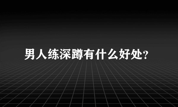 男人练深蹲有什么好处？
