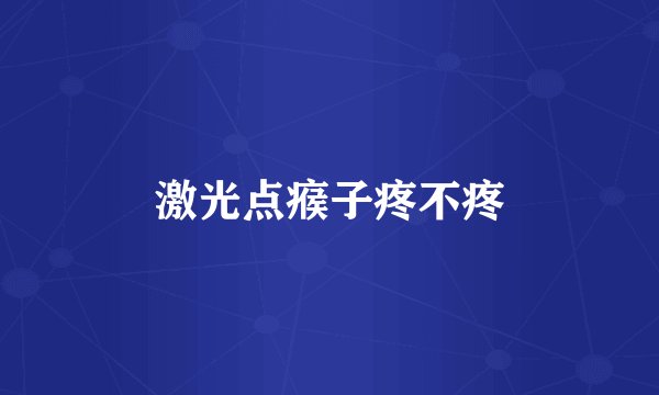 激光点瘊子疼不疼