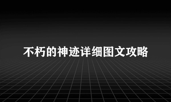 不朽的神迹详细图文攻略