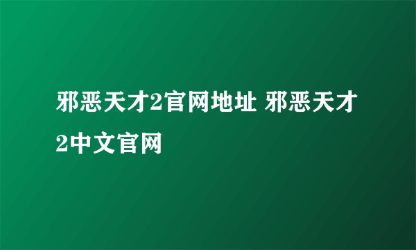 邪恶天才2官网地址 邪恶天才2中文官网