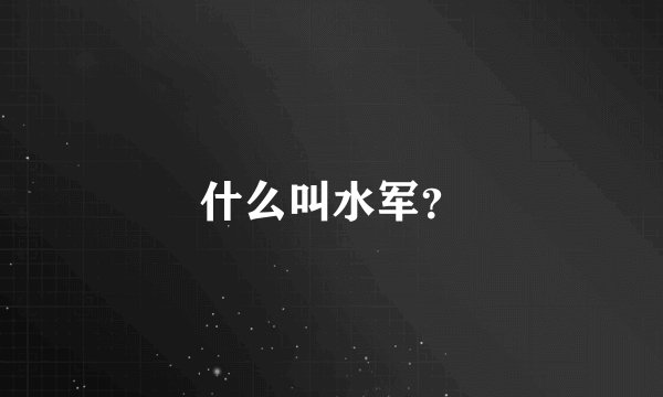 什么叫水军？