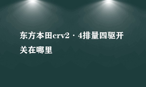 东方本田crv2·4排量四驱开关在哪里