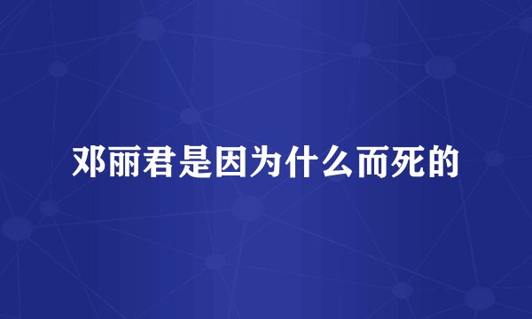 邓丽君是因为什么而死的