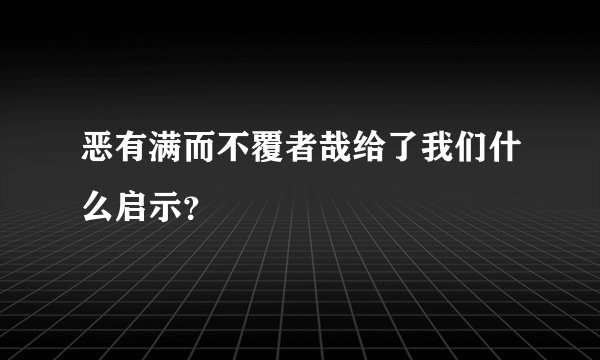 恶有满而不覆者哉给了我们什么启示？
