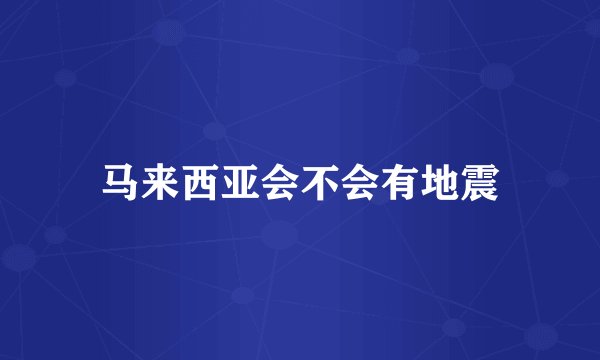 马来西亚会不会有地震