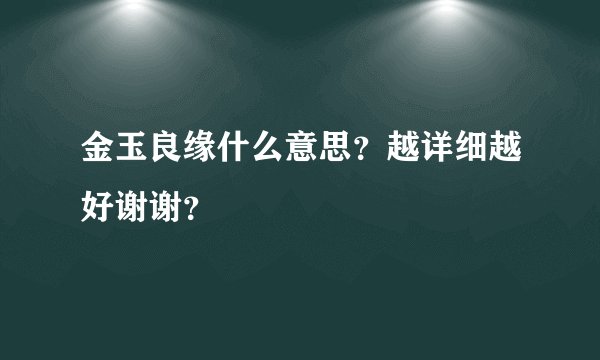 金玉良缘什么意思？越详细越好谢谢？