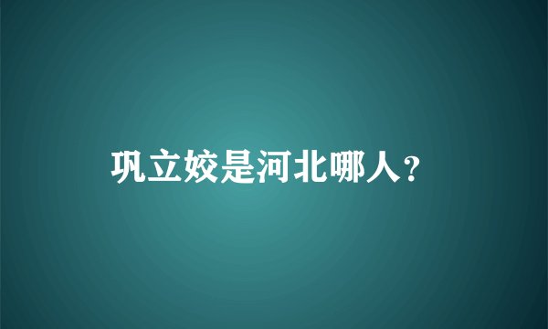 巩立姣是河北哪人？