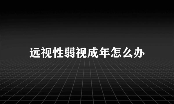 远视性弱视成年怎么办