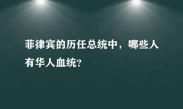 菲律宾的历任总统中，哪些人有华人血统？